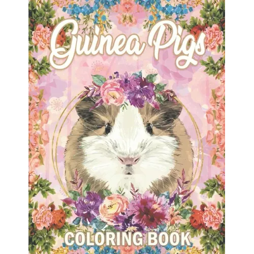 Guinea Pig Coloring Book: A Cute Adult Coloring Book with Beautiful and Relaxing Guinea Pig Designs, Mandalas, Flowers, Patterns And So Much More - Paperback