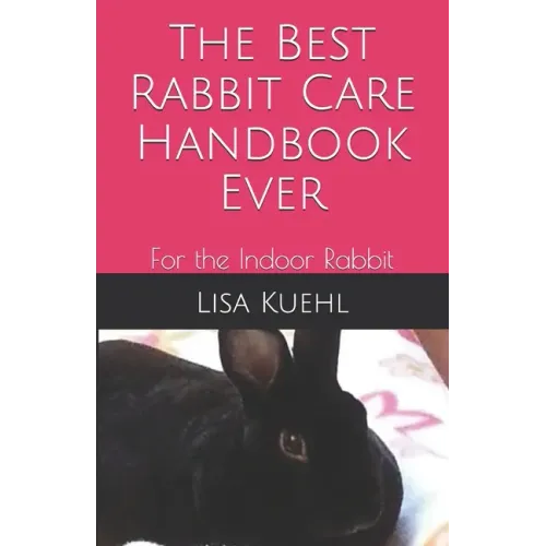 The Best Rabbit Care Handbook Ever: For the Indoor Rabbit