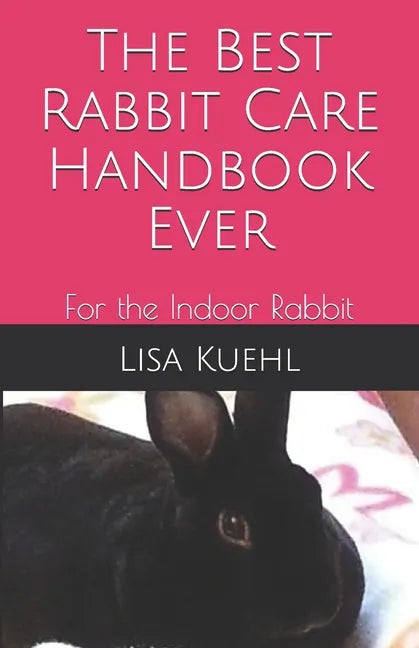 The Best Rabbit Care Handbook Ever: For the Indoor Rabbit - Paperback